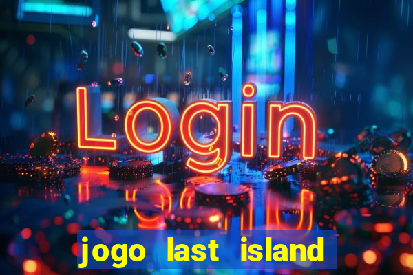 jogo last island of survival